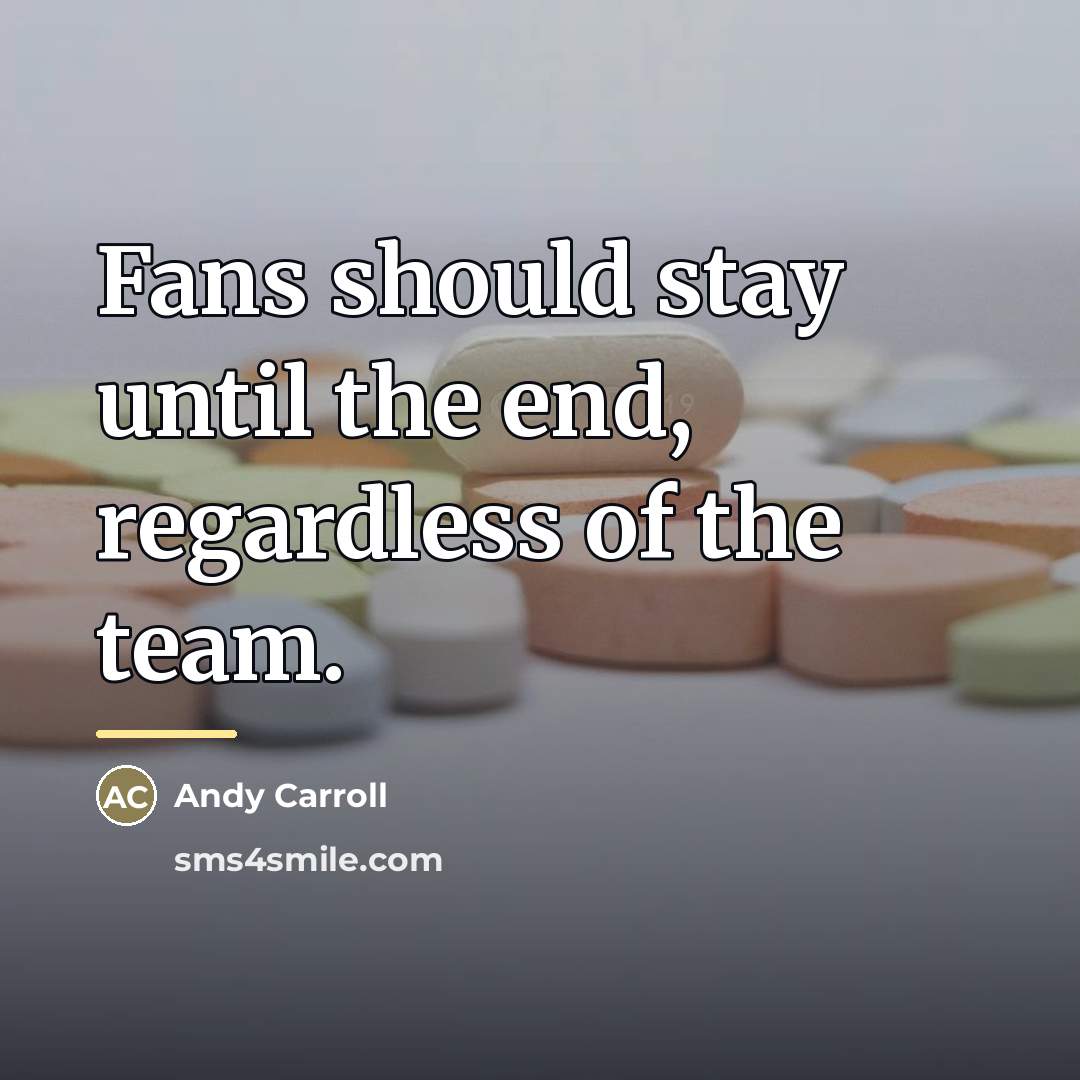 “Fans should stay until the end, regardless of the team.…” quote by Andy Carroll