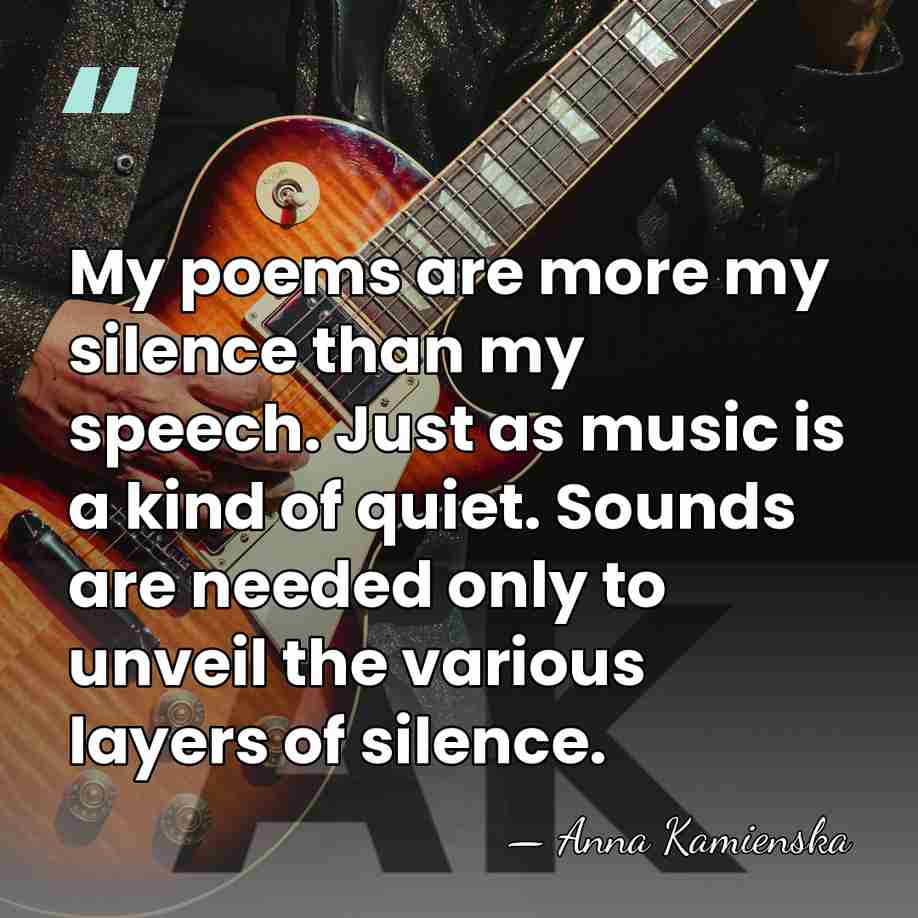My poems are more my silence than my speech. Just as music&hellip; - Anna Kamienska