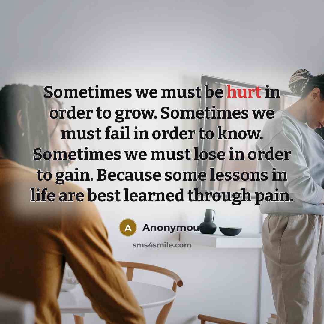 “Sometimes we must be hurt in order to grow. Sometimes…” quote by Anonymous