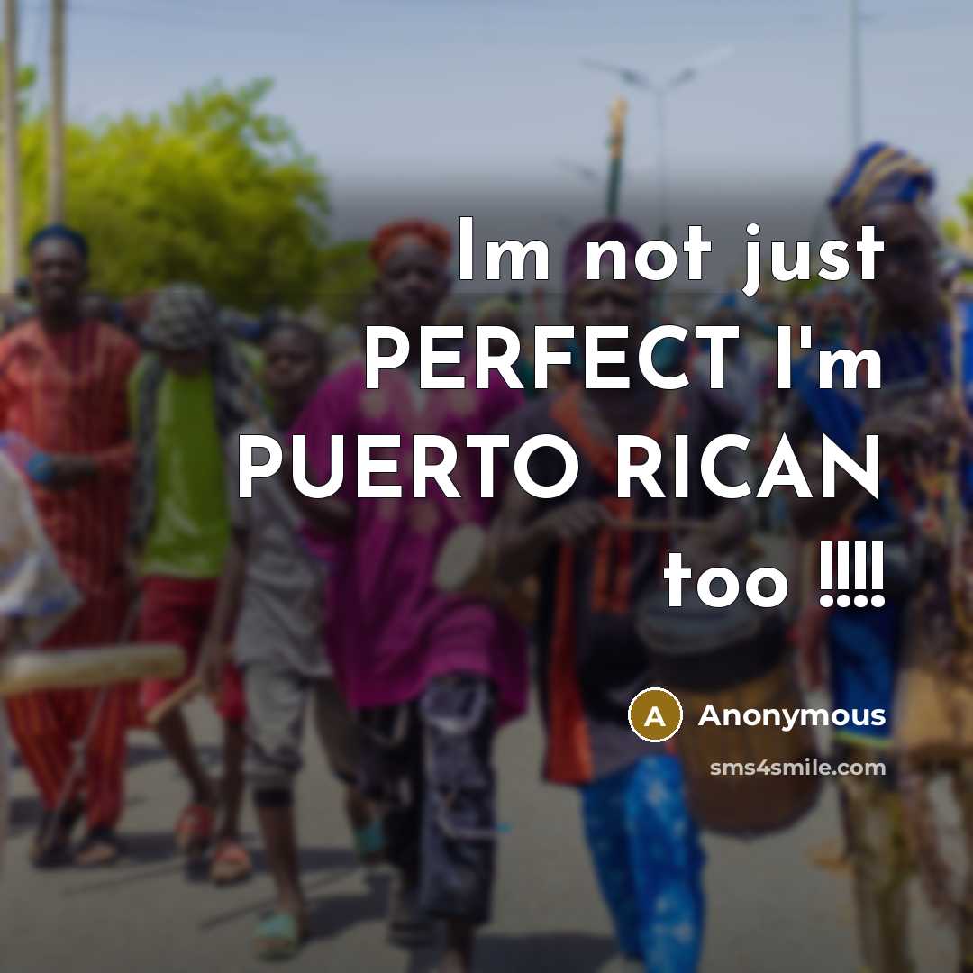 “Im not just PERFECT I'm PUERTO RICAN too !!!!…” quote by Anonymous