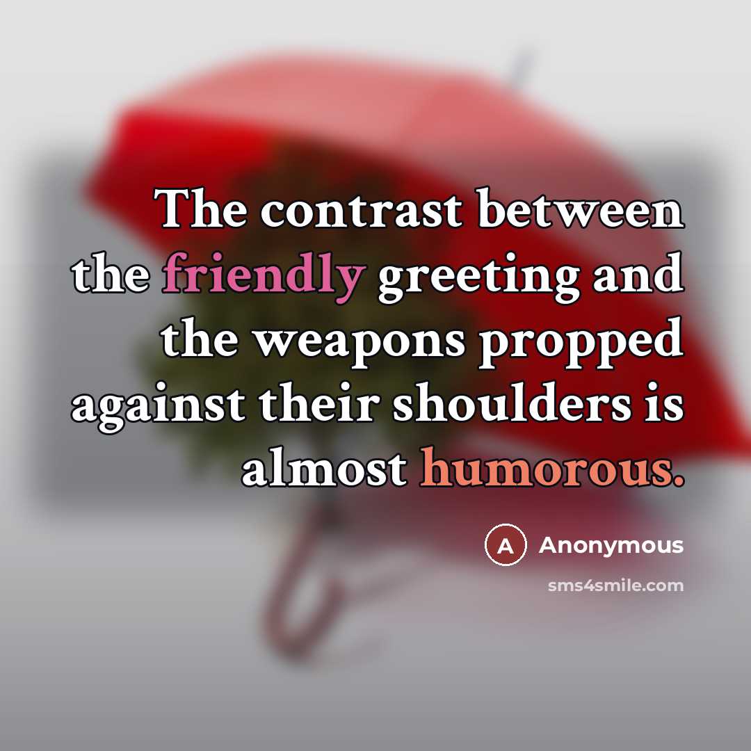 “The contrast between the friendly greeting and the weapons propped…” quote by Anonymous