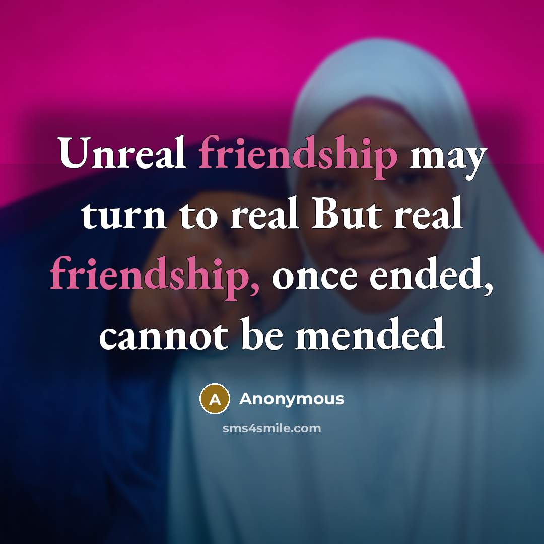 “Unreal friendship may turn to real But real friendship, once…” quote by Anonymous