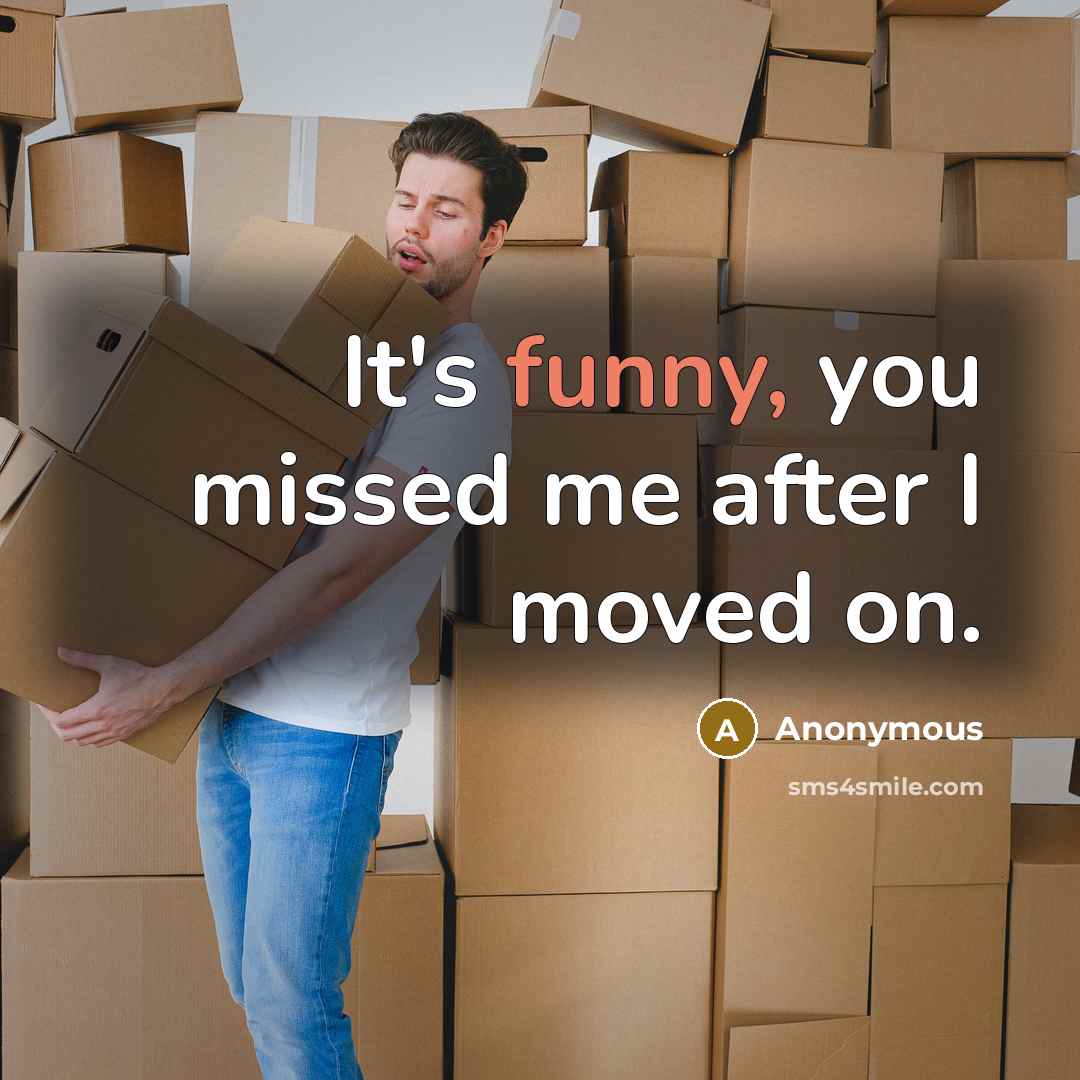 “It's funny, you missed me after I moved on.…” quote by Anonymous