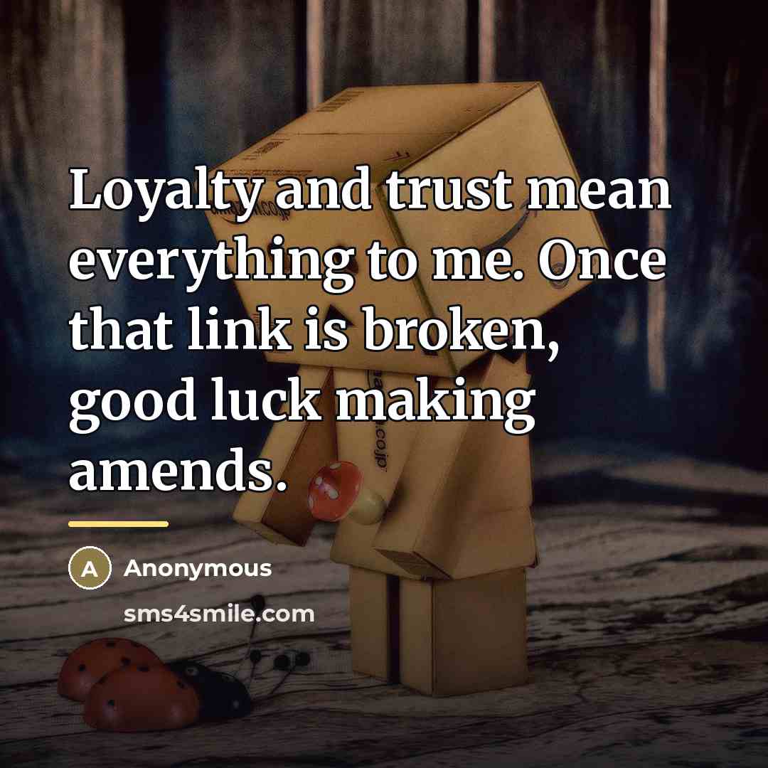 “Loyalty and trust mean everything to me. Once that link…” quote by Anonymous
