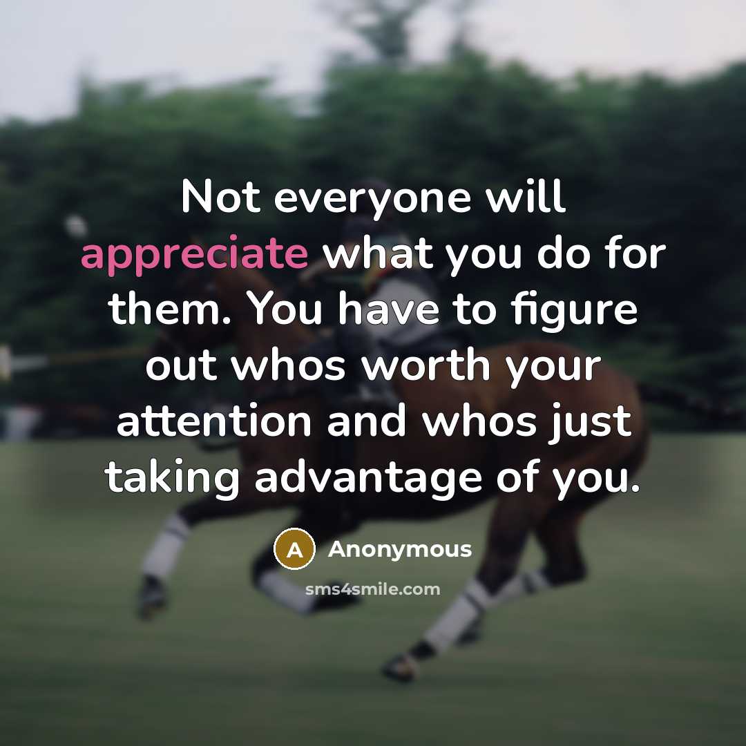 “Not everyone will appreciate what you do for them. You…” quote by Anonymous