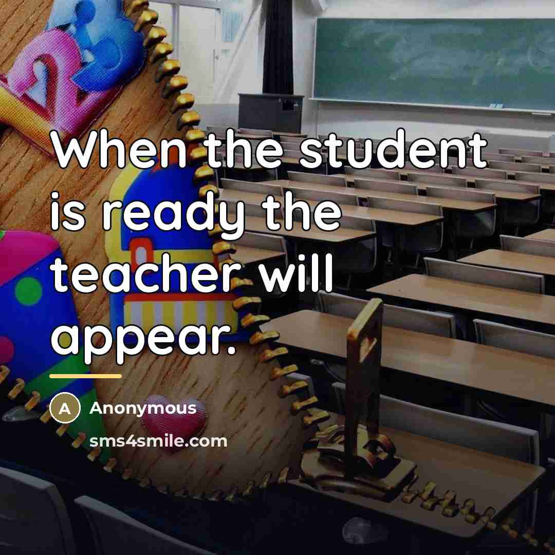“When the student is ready the teacher will appear.…” quote by Anonymous