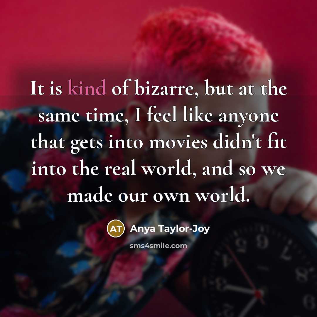 “It is kind of bizarre, but at the same time,…” quote by Anya Taylor-Joy