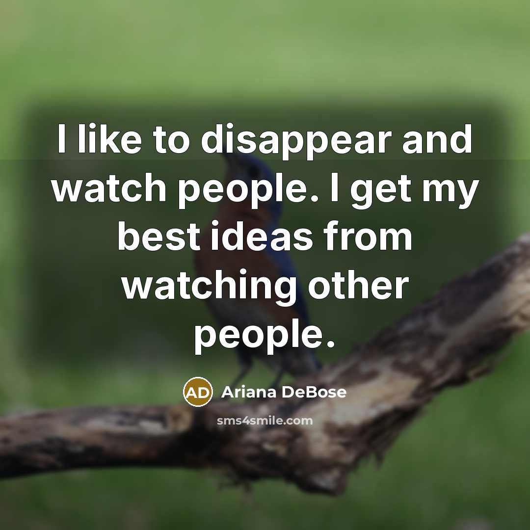 “I like to disappear and watch people. I get my…” quote by Ariana DeBose