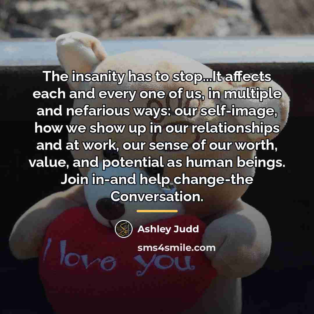 “The insanity has to stop...It affects each and every one…” quote by Ashley Judd