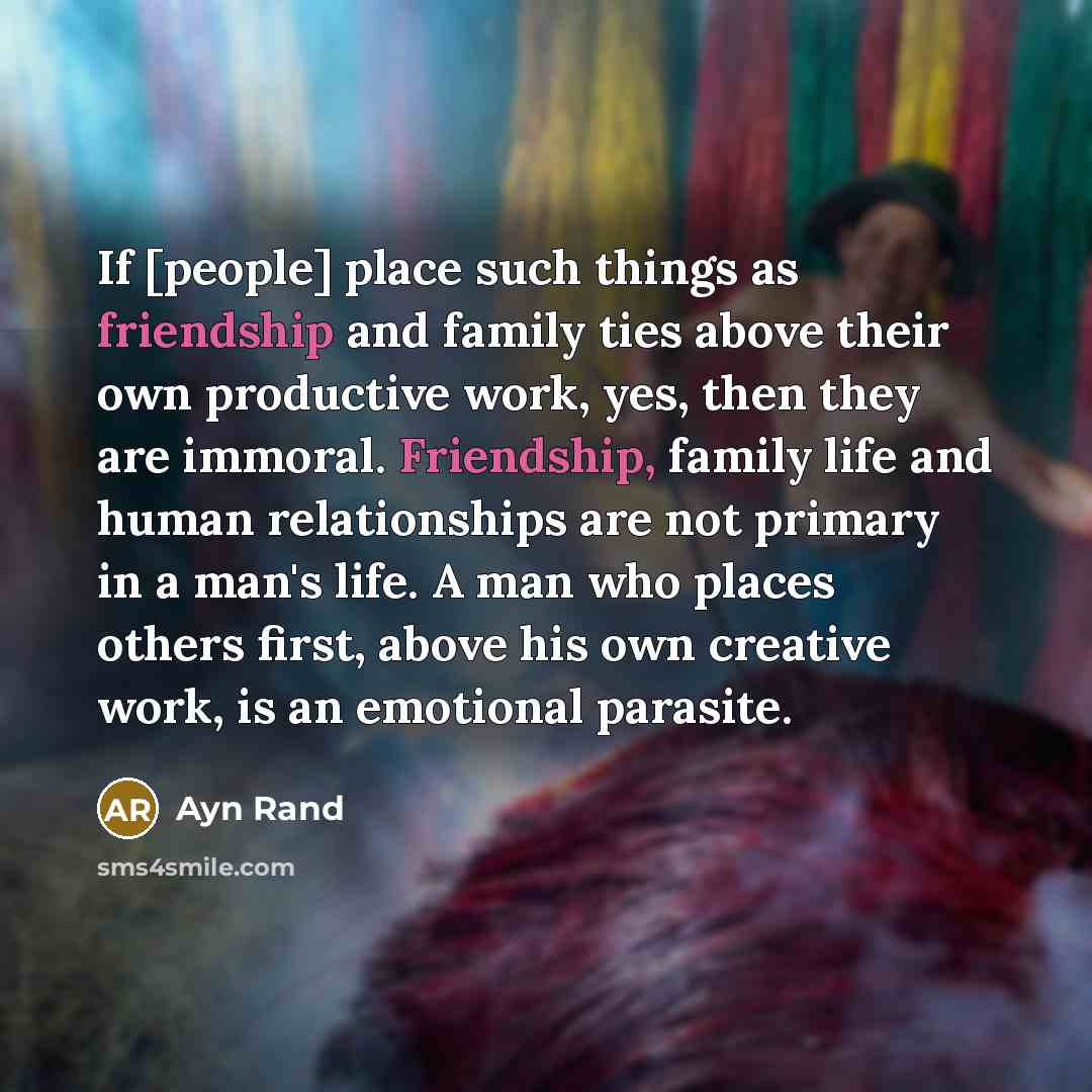 “If [people] place such things as friendship and family ties…” quote by Ayn Rand