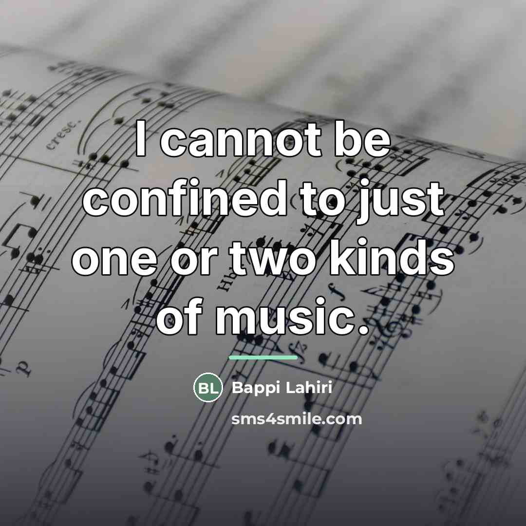 “I cannot be confined to just one or two kinds…” quote by Bappi Lahiri