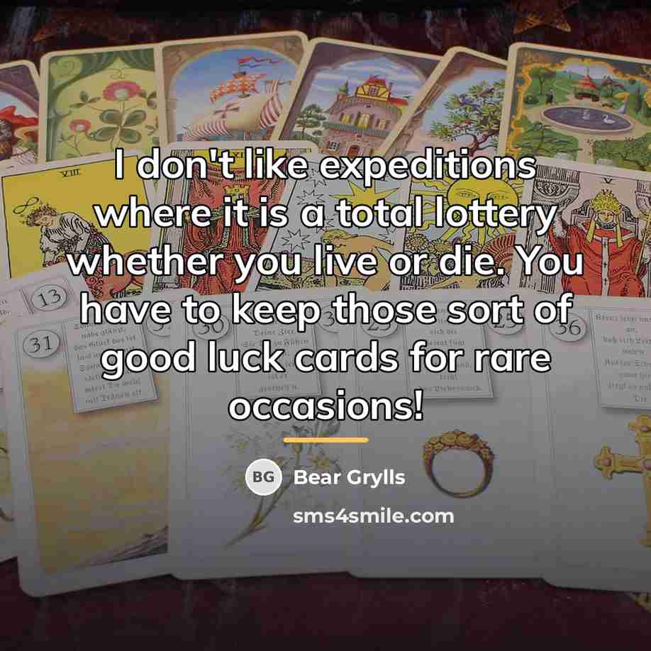 “I don't like expeditions where it is a total lottery…” quote by Bear Grylls