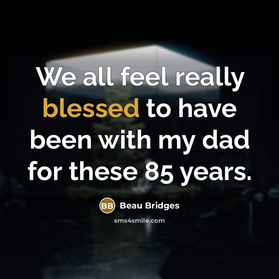 “We all feel really blessed to have been with my…” quote by Beau Bridges