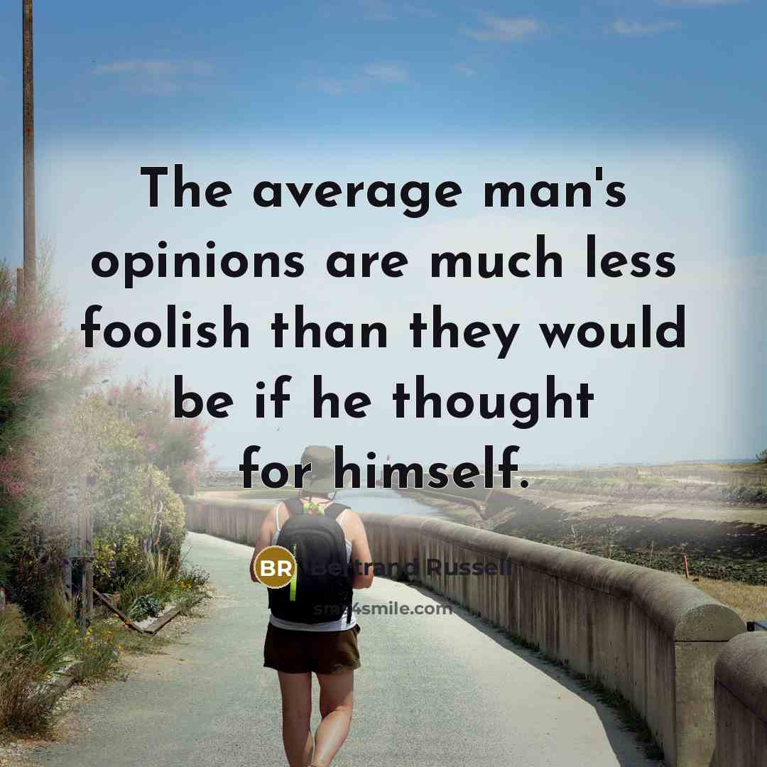 “The average man's opinions are much less foolish than they…” quote by Bertrand Russell
