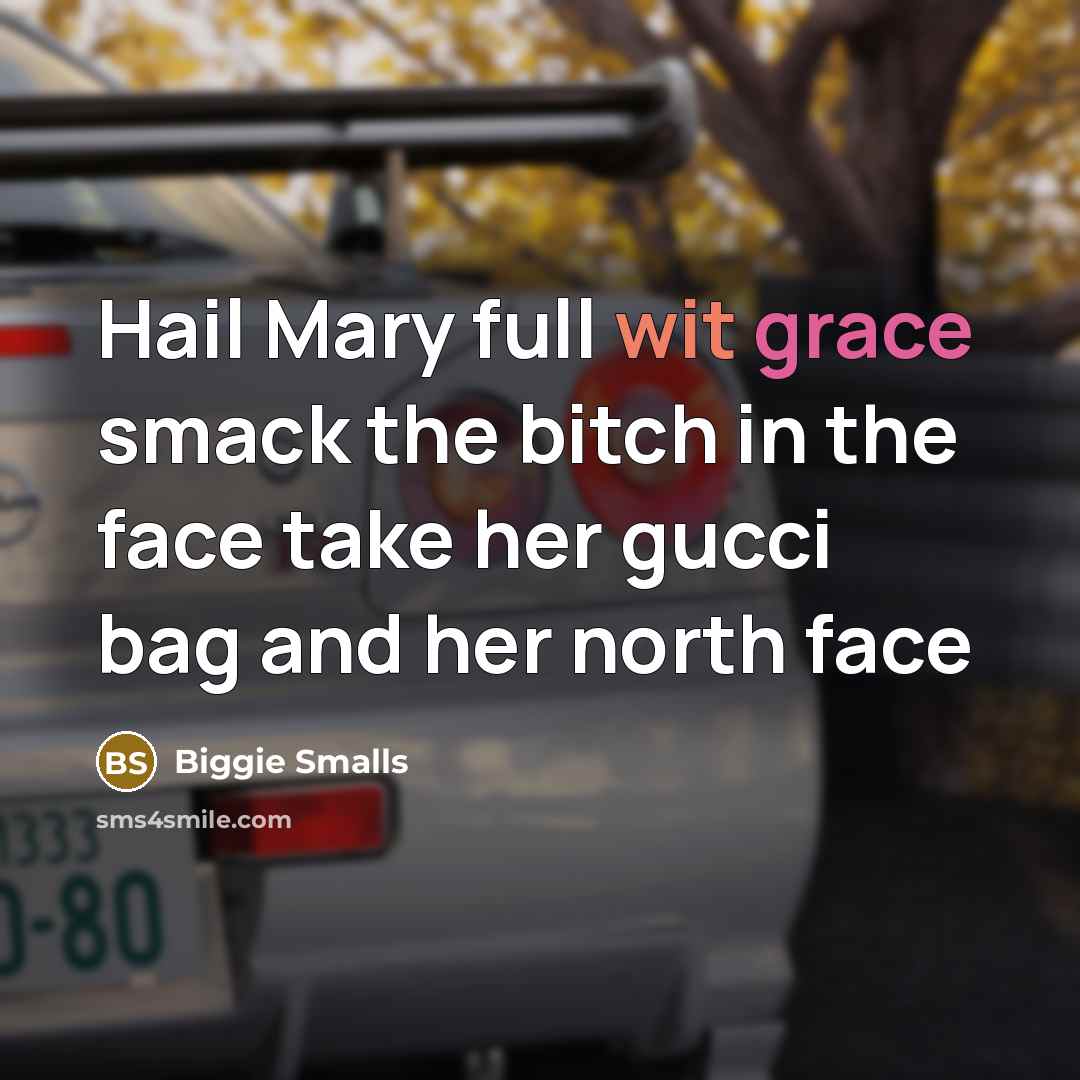 “Hail Mary full wit grace smack the bitch in the face take her gucci bag and her north face” quote by Biggie Smalls