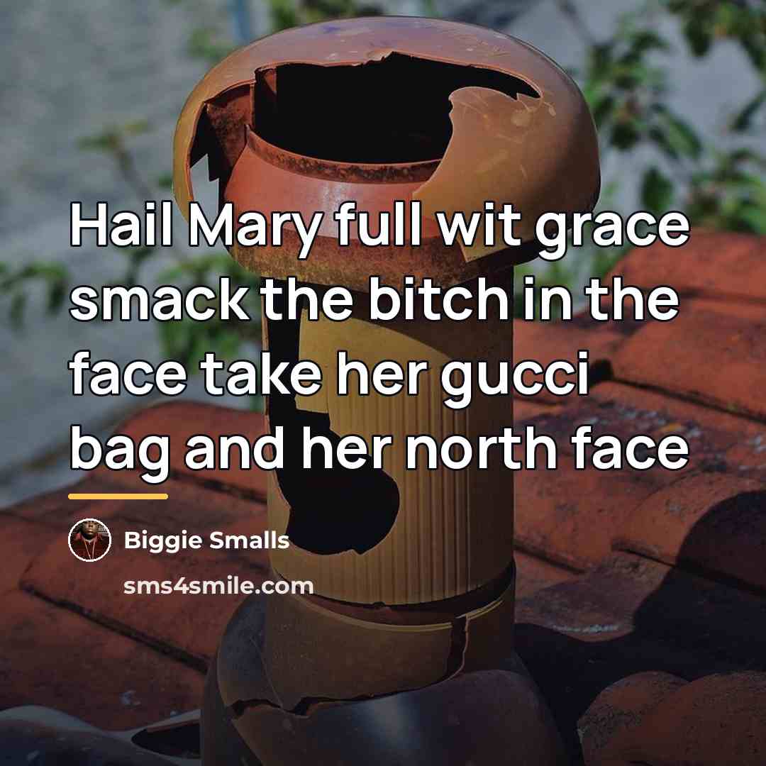 “Hail Mary full wit grace smack the bitch in the…” quote by Biggie Smalls