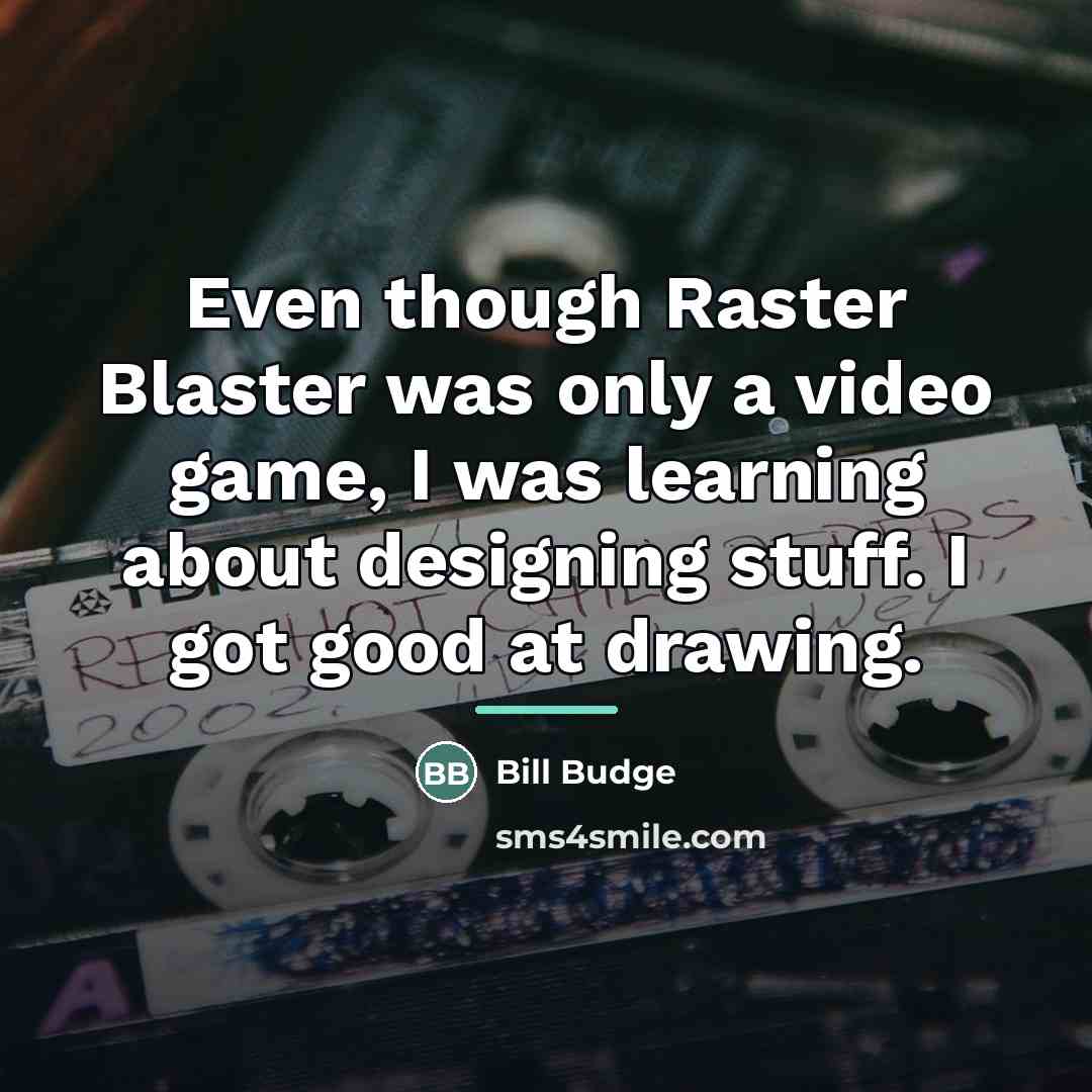 “Even though Raster Blaster was only a video game, I…” quote by Bill Budge