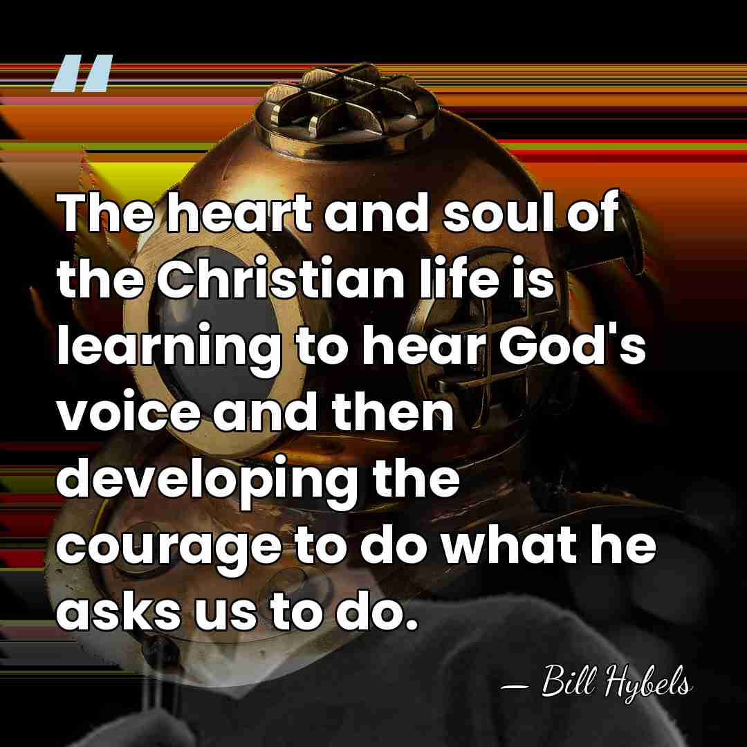The heart and soul of the Christian life is learning to hear&hellip; - Bill Hybels