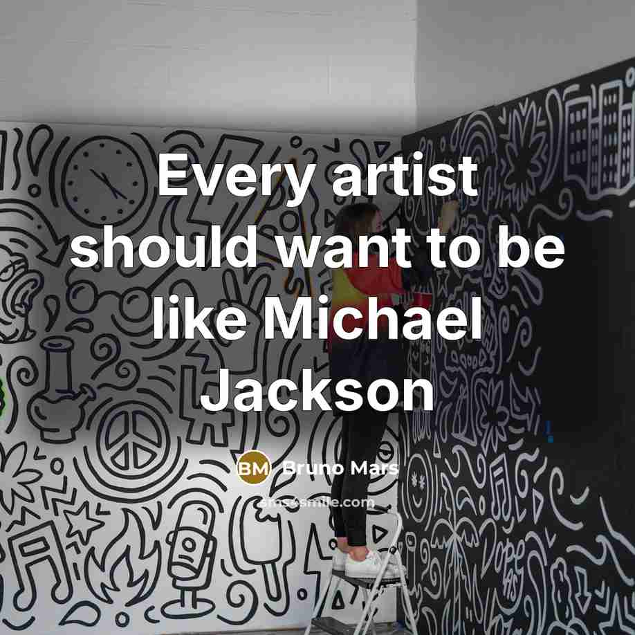 “Every artist should want to be like Michael Jackson…” quote by Bruno Mars