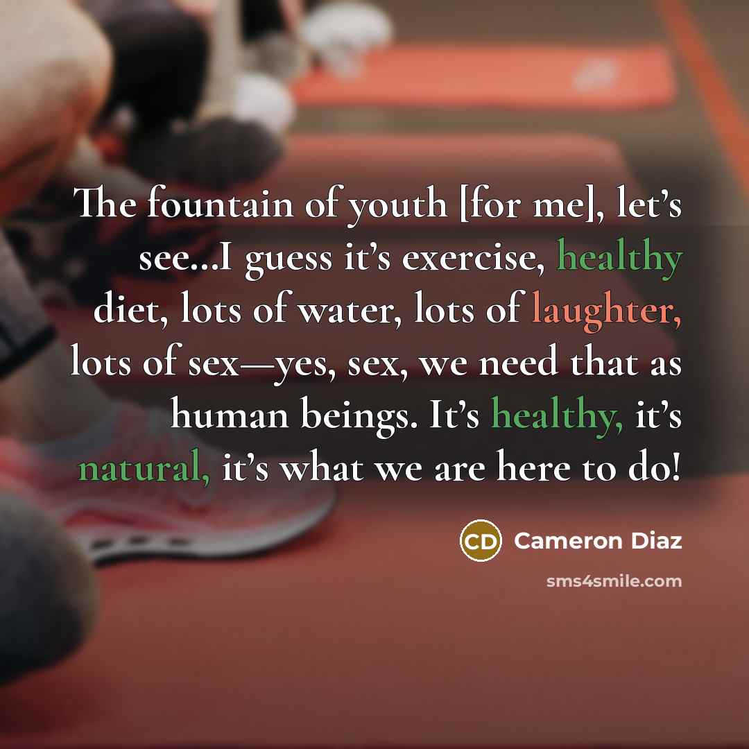 “The fountain of youth [for me], let’s see…I guess it’s…” quote by Cameron Diaz