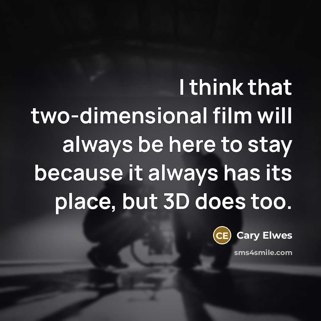 “I think that two-dimensional film will always be here to…” quote by Cary Elwes