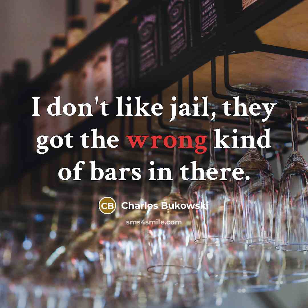 “I don't like jail, they got the wrong kind of…” quote by Charles Bukowski