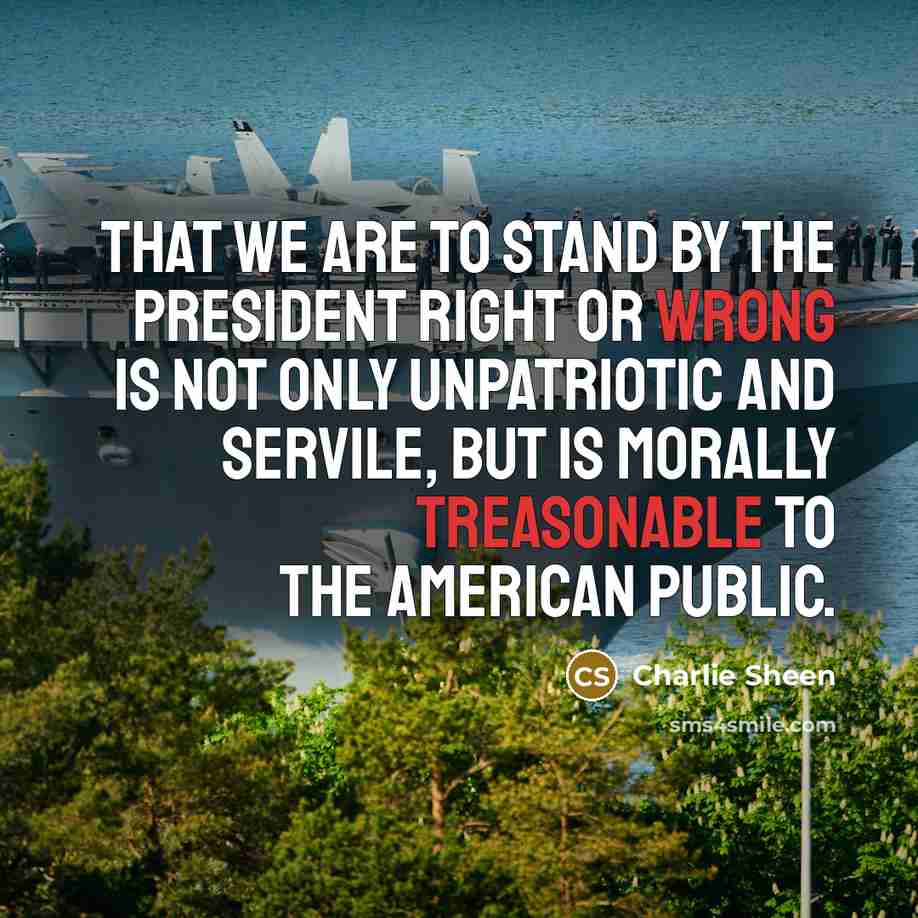 “That we are to stand by the President right or…” quote by Charlie Sheen