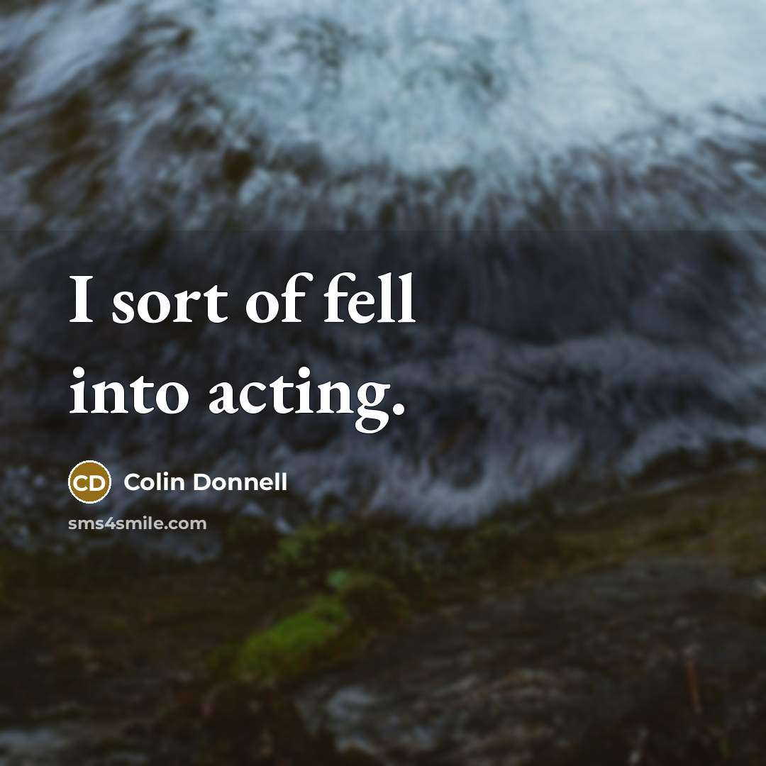 “I sort of fell into acting.…” quote by Colin Donnell