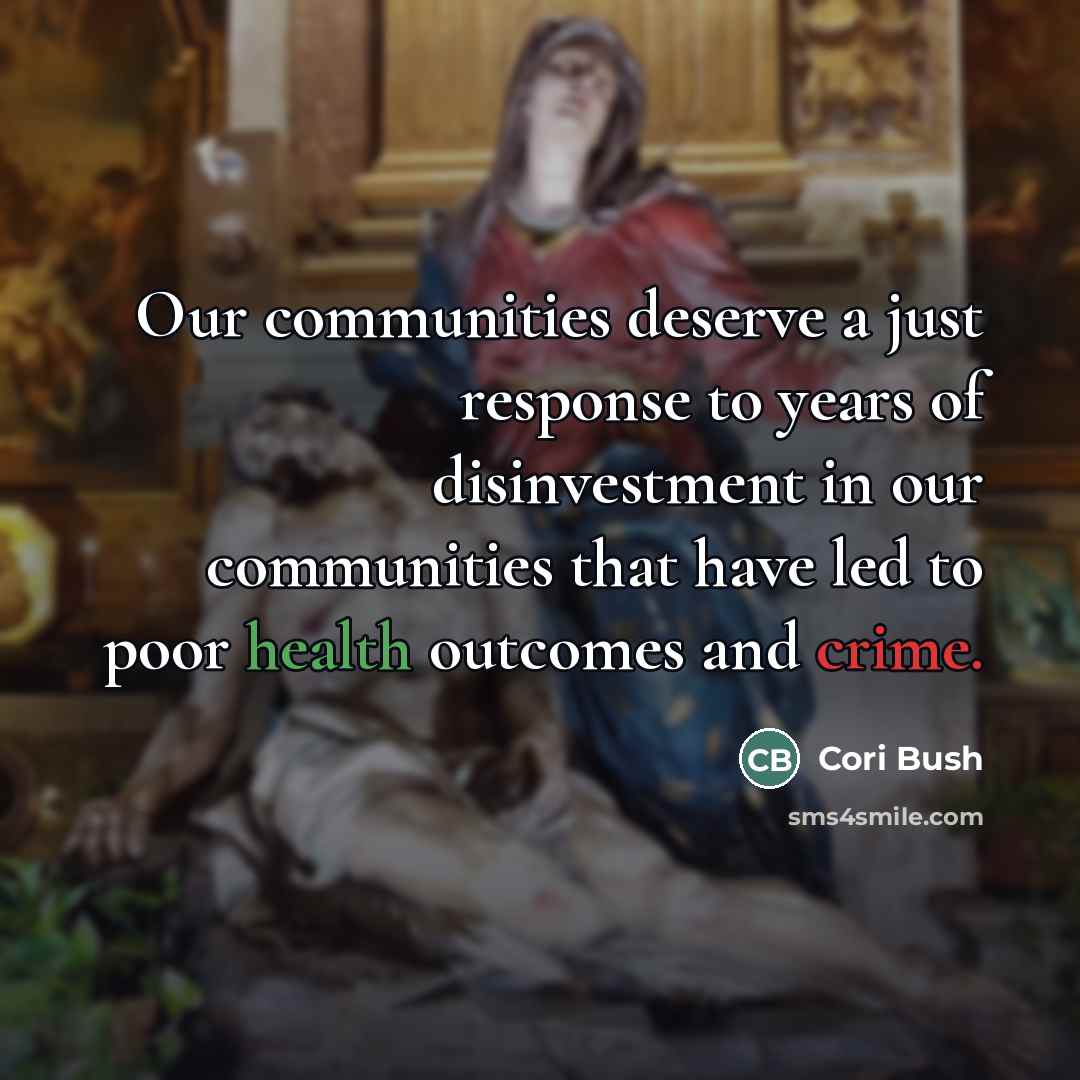“Our communities deserve a just response to years of disinvestment…” quote by Cori Bush