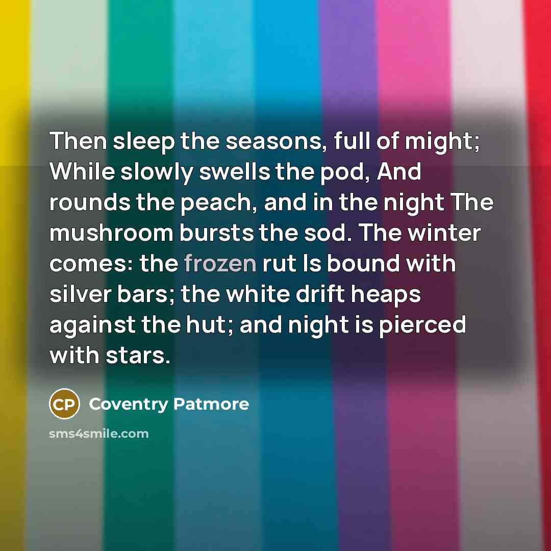 “Then sleep the seasons, full of might; While slowly swells…” quote by Coventry Patmore