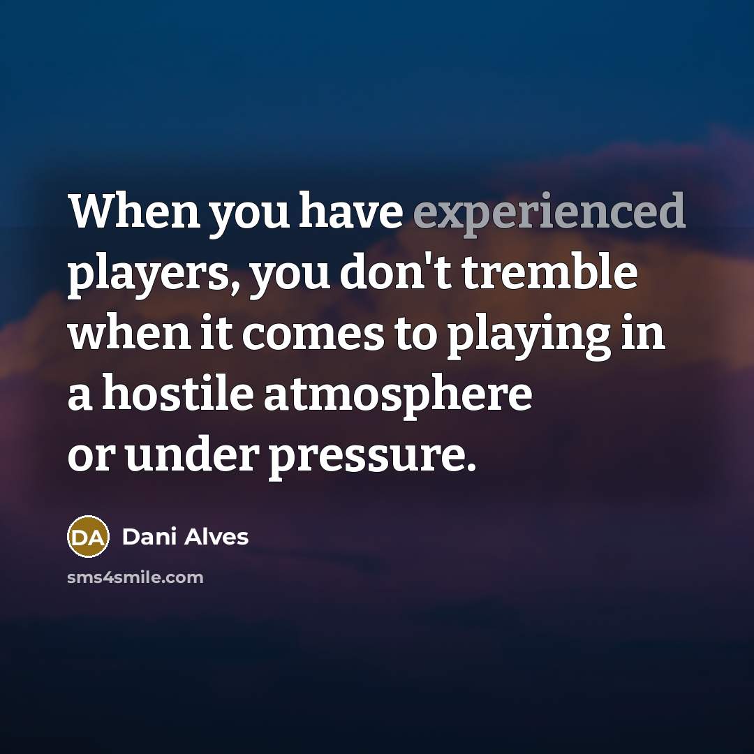 “When you have experienced players, you don't tremble when it…” quote by Dani Alves