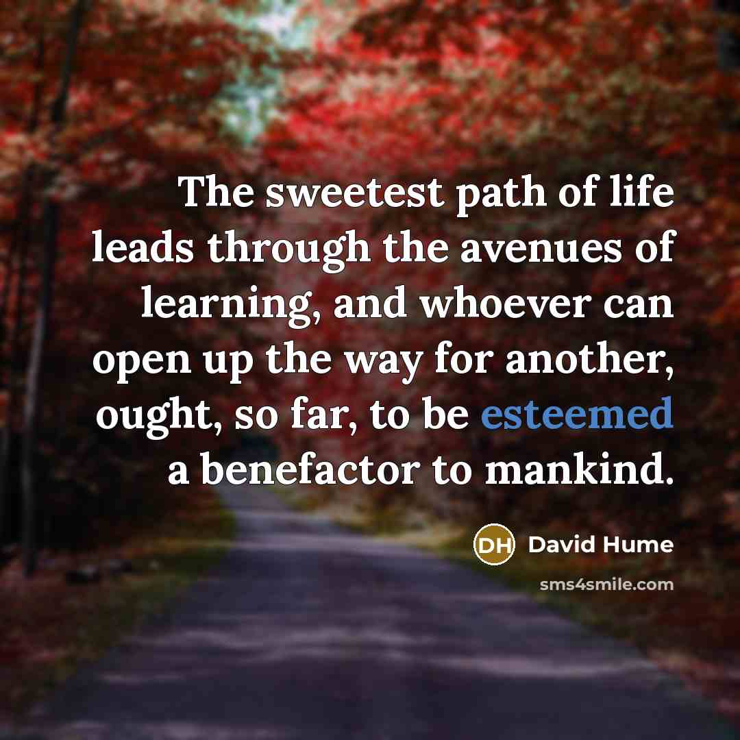 “The sweetest path of life leads through the avenues of…” quote by David Hume