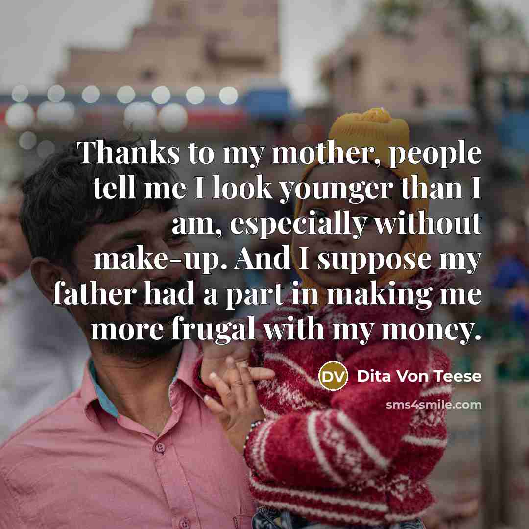 “Thanks to my mother, people tell me I look younger…” quote by Dita Von Teese