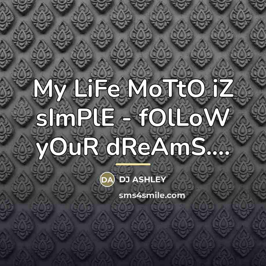 “My LiFe MoTtO iZ sImPlE - fOlLoW yOuR dReAmS....…” quote by Dj Ashley