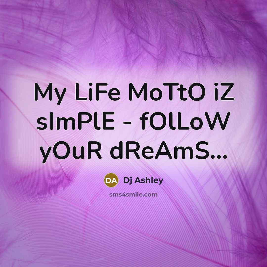 “My LiFe MoTtO iZ sImPlE - fOlLoW yOuR dReAmS…” quote by Dj Ashley