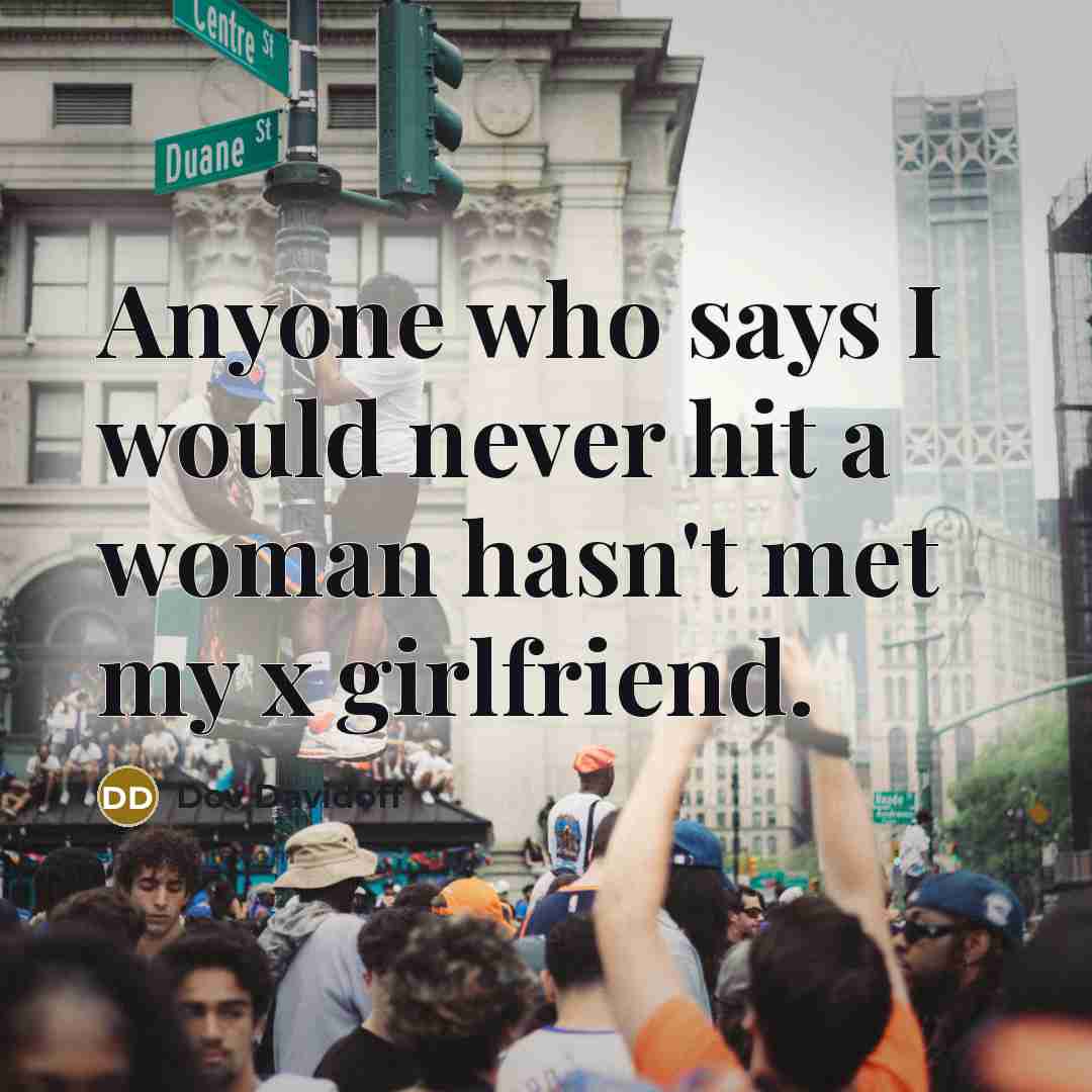 “Anyone who says I would never hit a woman hasn't…” quote by Dov Davidoff