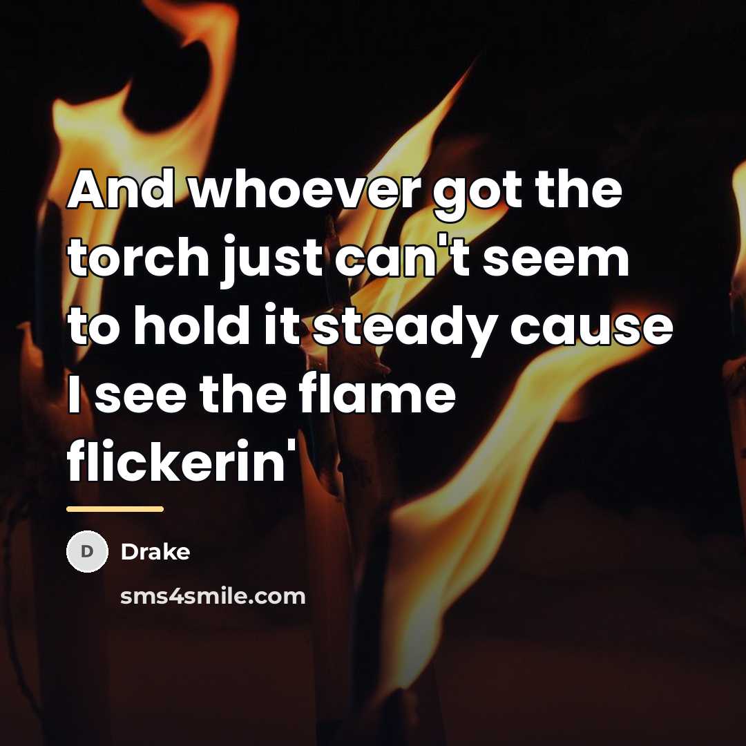 “And whoever got the torch just can't seem to hold…” quote by Drake