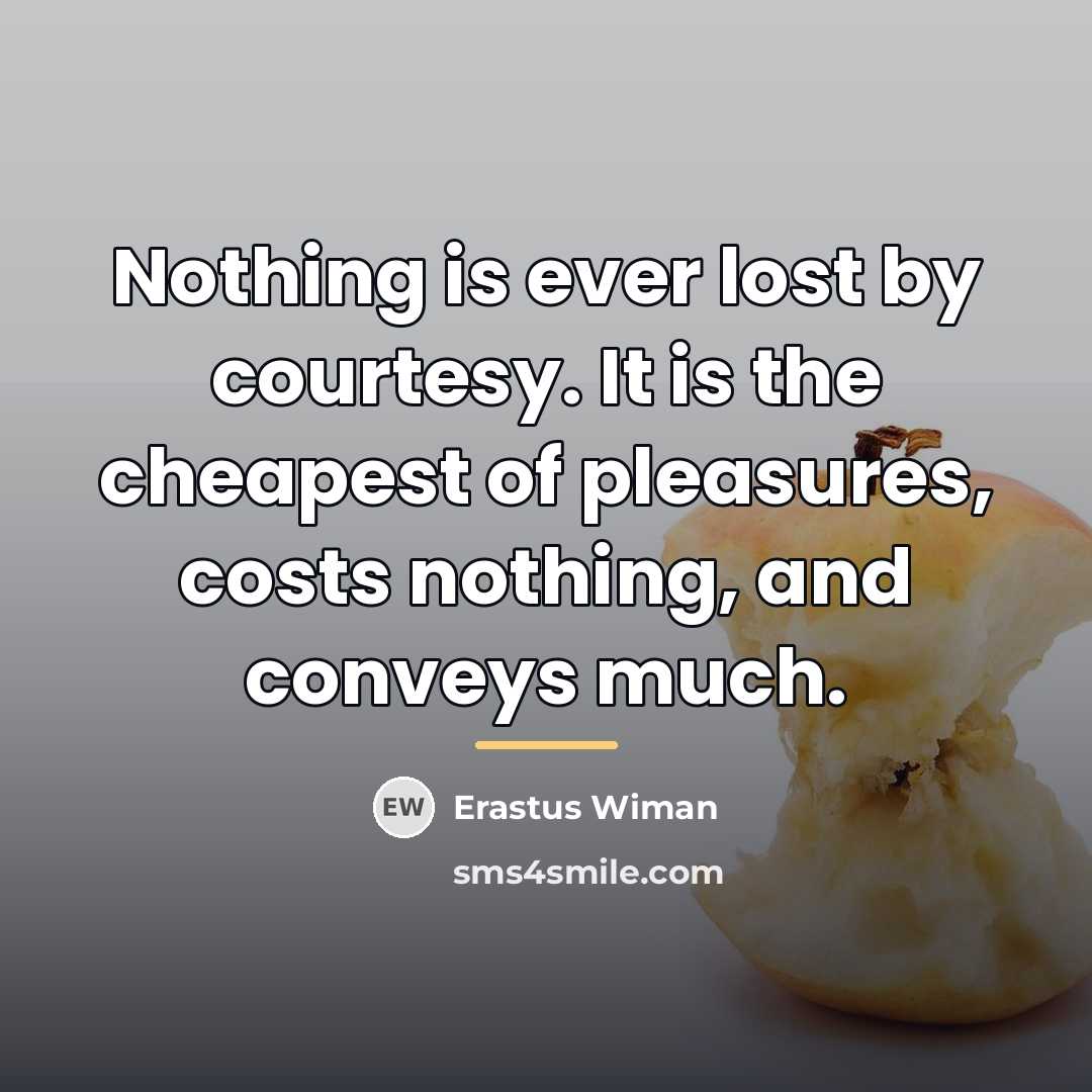 “Nothing is ever lost by courtesy. It is the cheapest…” quote by Erastus Wiman