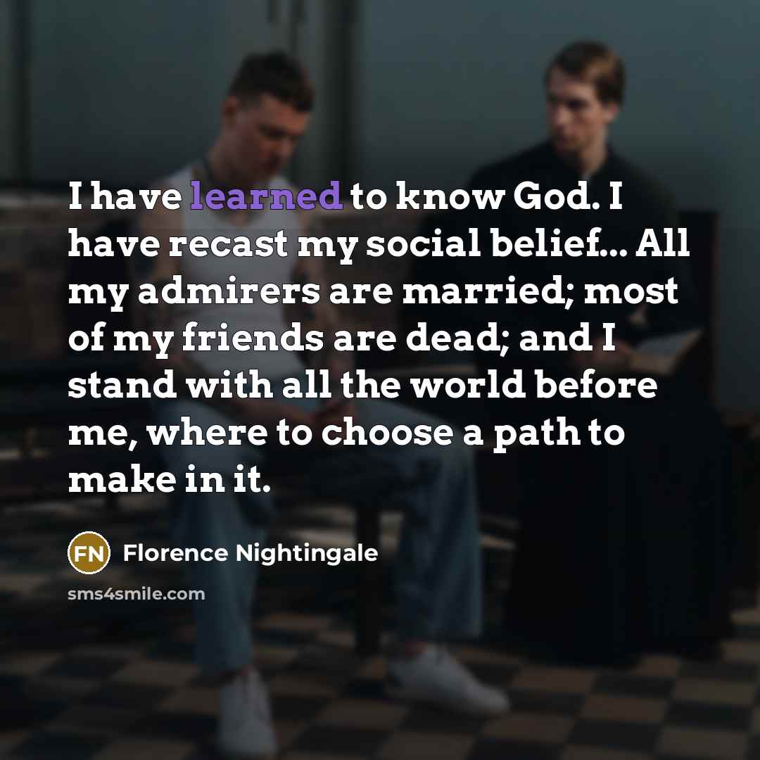 “I have learned to know God. I have recast my…” quote by Florence Nightingale