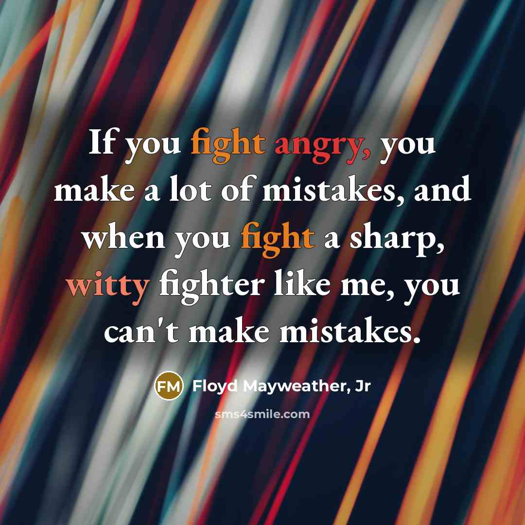 “If you fight angry, you make a lot of mistakes,…” quote by Floyd Mayweather, Jr
