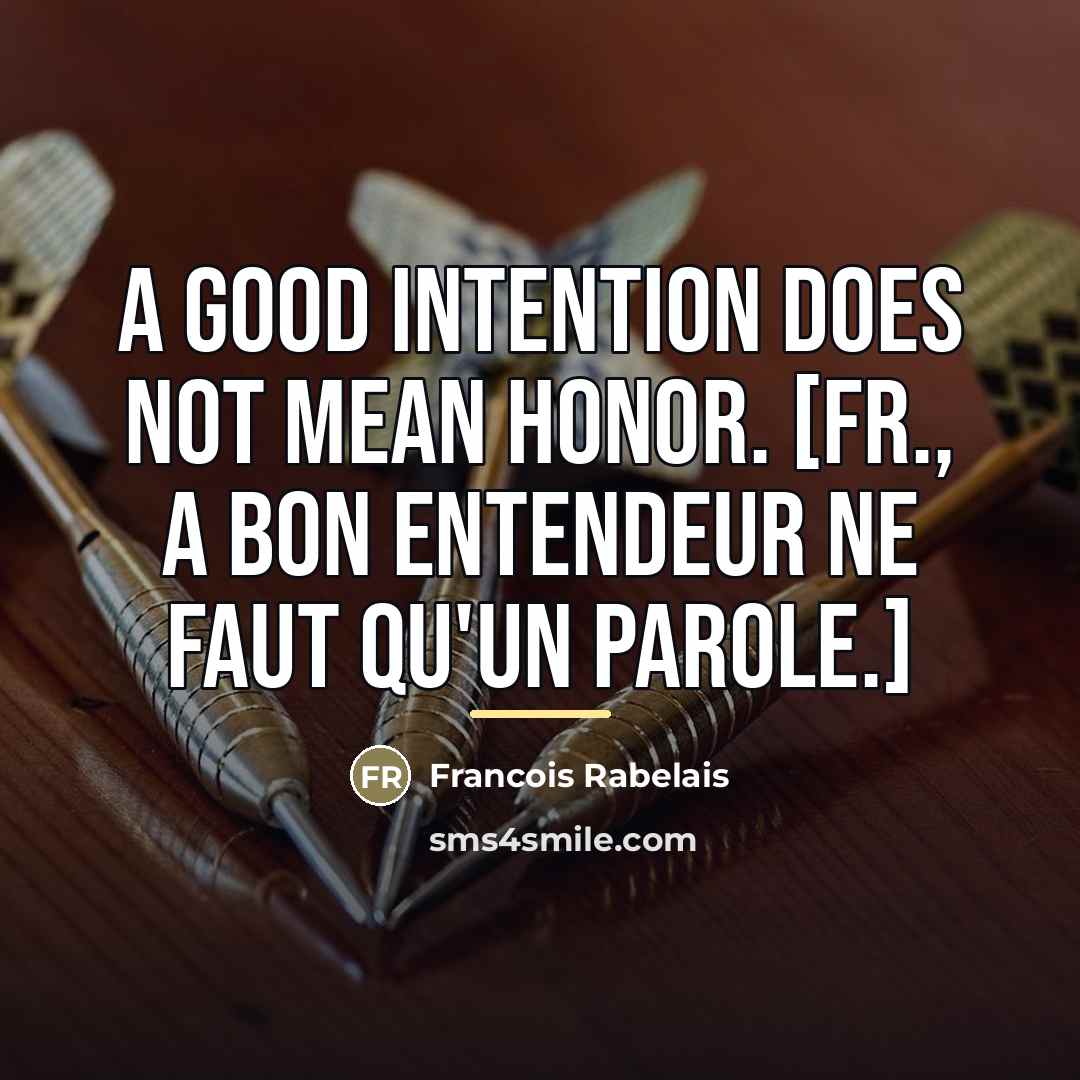 “A good intention does not mean honor. [Fr., A bon…” quote by Francois Rabelais
