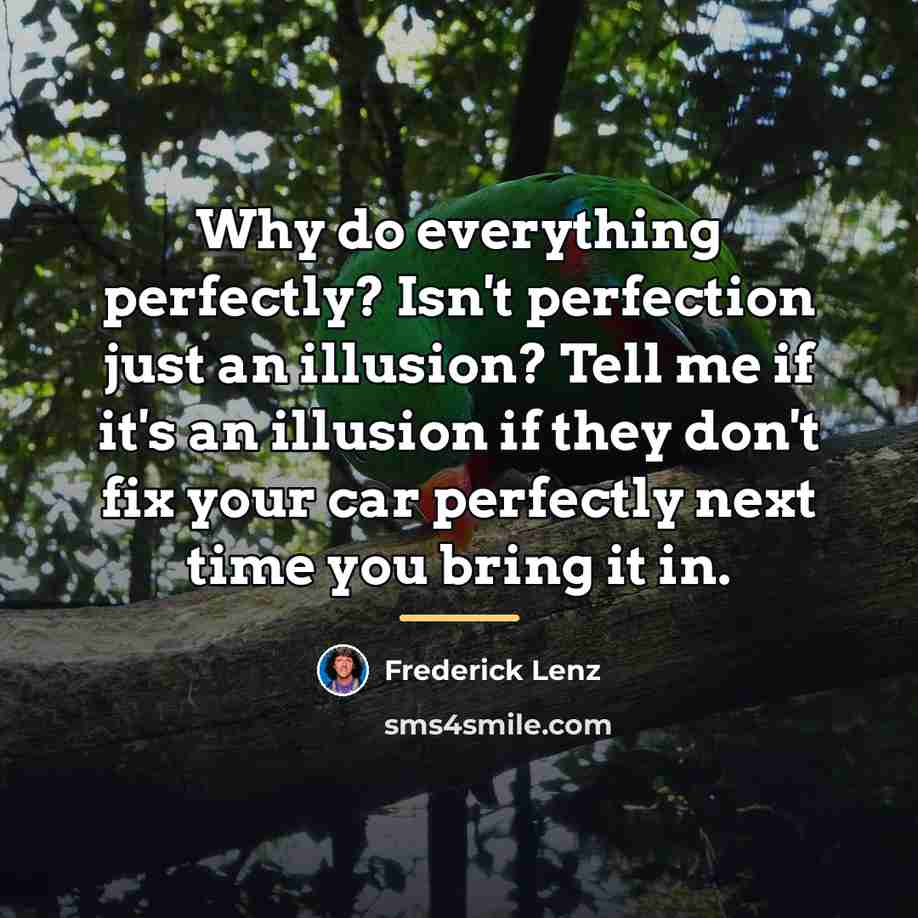 “Why do everything perfectly? Isn't perfection just an illusion? Tell…” quote by Frederick Lenz