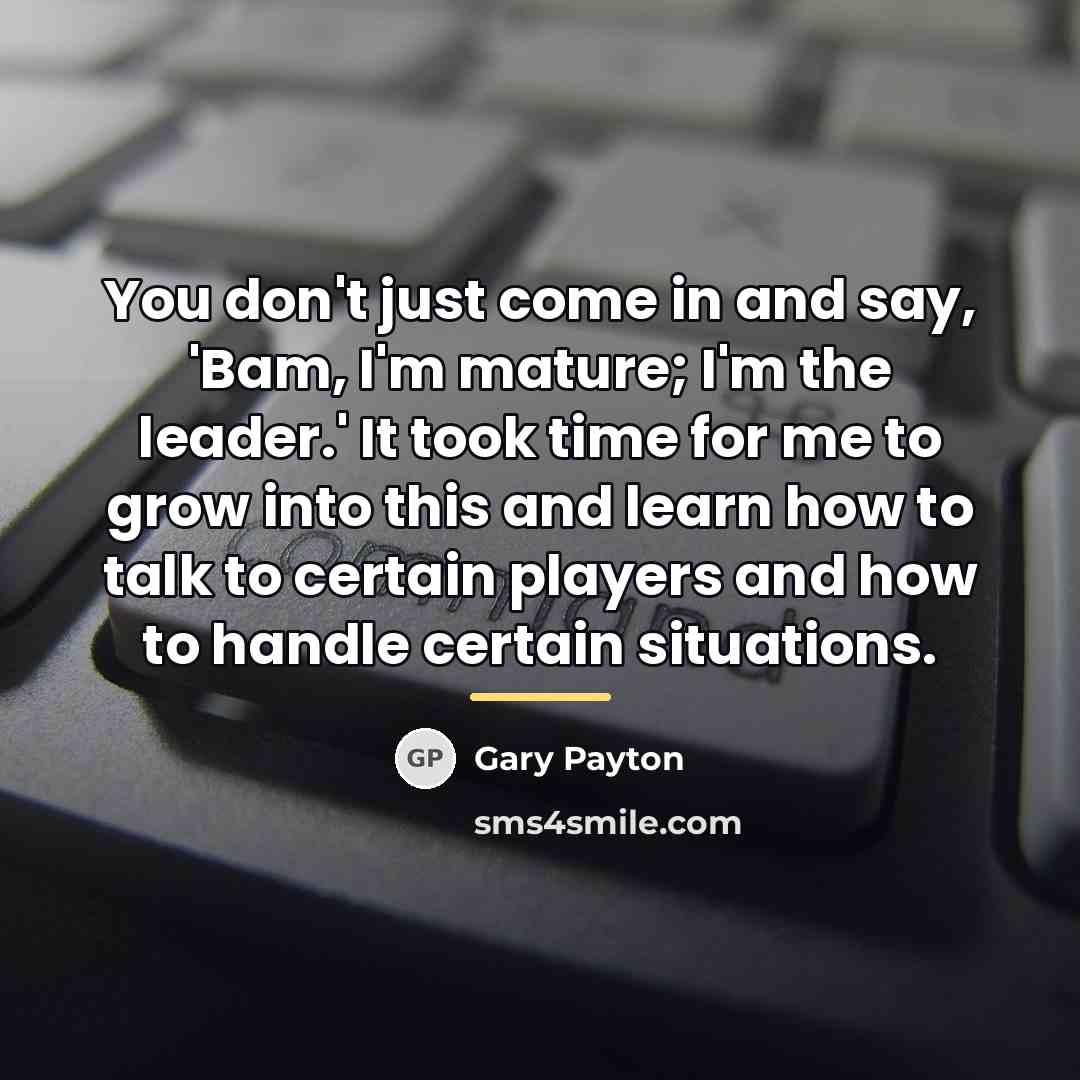 “You don't just come in and say, 'Bam, I'm mature;…” quote by Gary Payton
