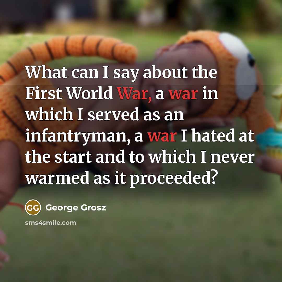 “What can I say about the First World War, a…” quote by George Grosz