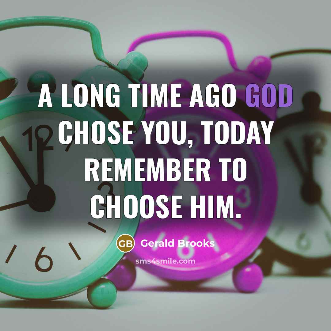 “A long time ago god chose you, today remember to…” quote by Gerald Brooks