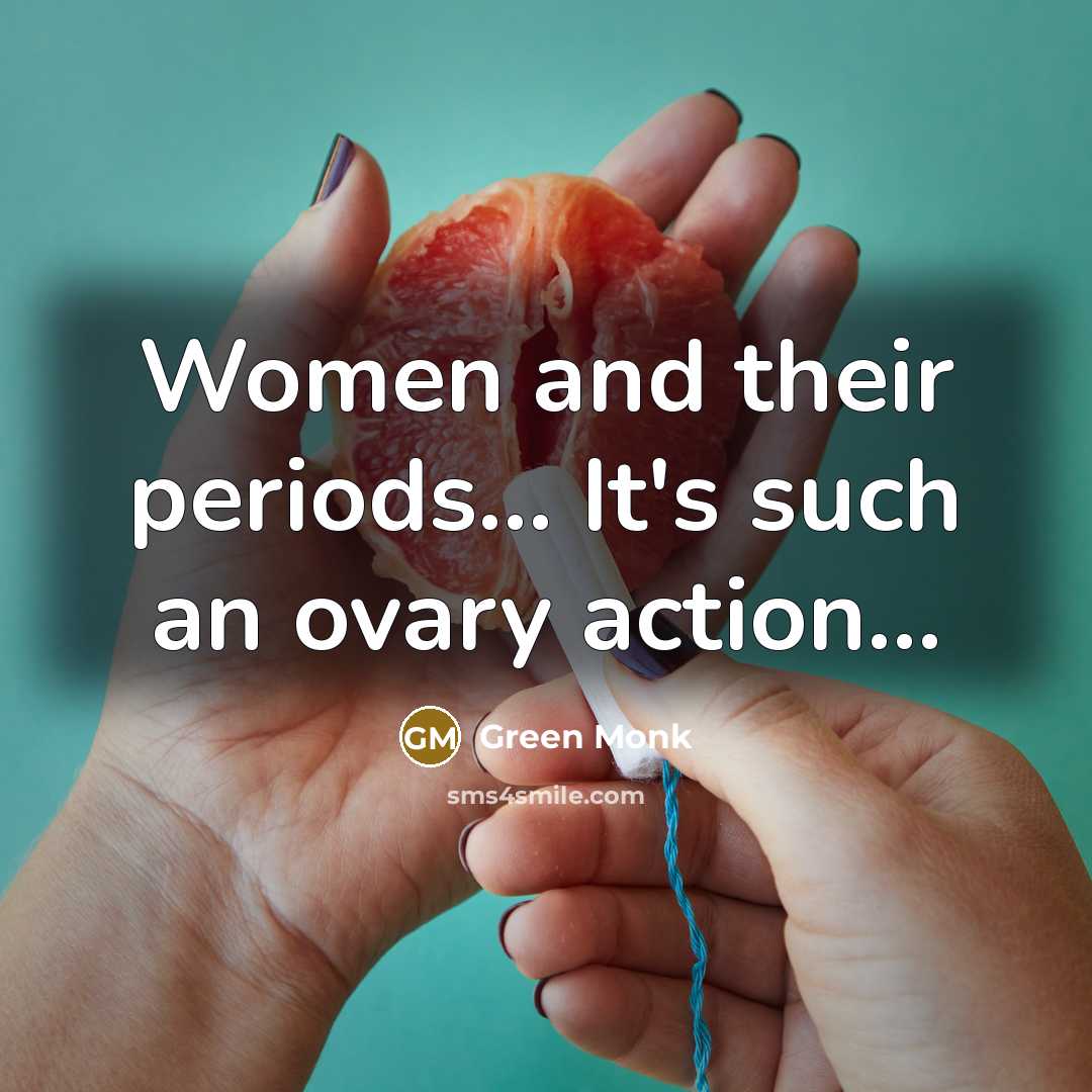 “Women and their periods... It's such an ovary action...…” quote by Green Monk