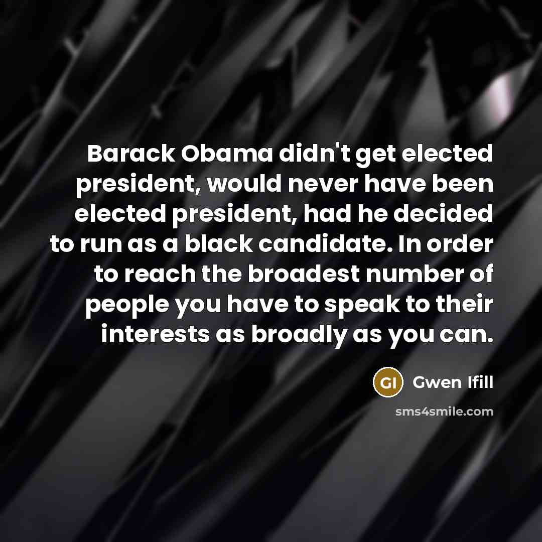 “Barack Obama didn't get elected president, would never have been…” quote by Gwen Ifill