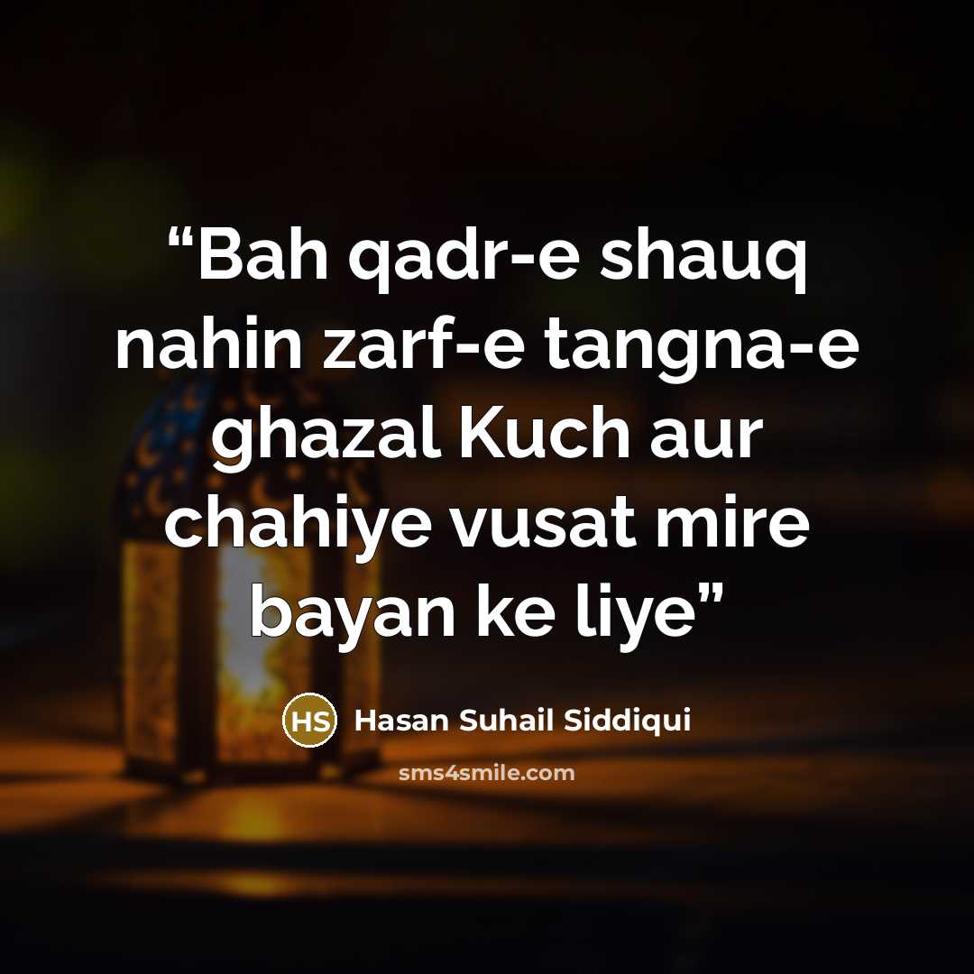 “Bah qadr-e shauq nahin zarf-e tangna-e ghazal Kuch aur chahiye vusat mire bayan ke liye” quote by Hasan Suhail Siddiqui