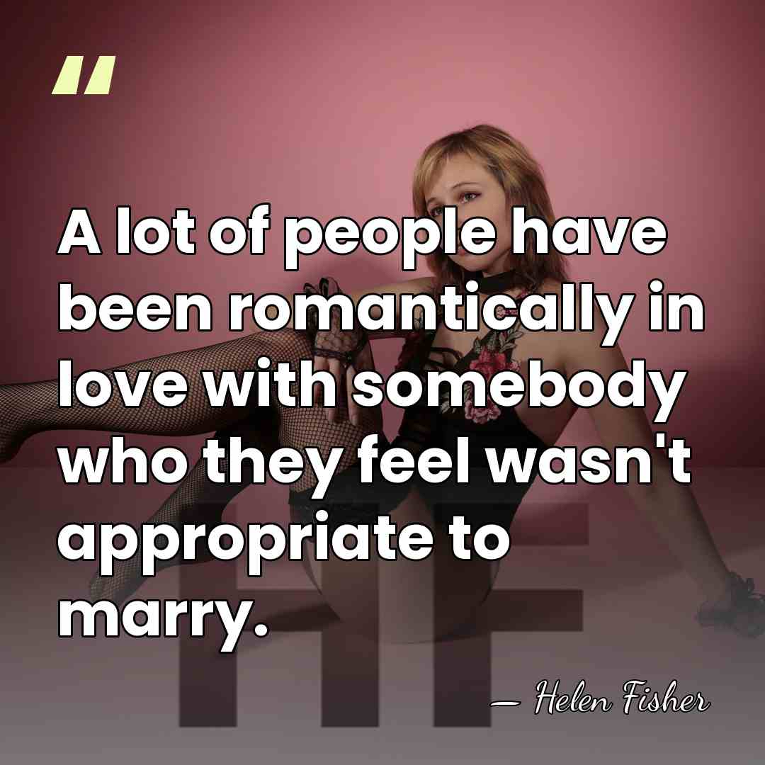 A lot of people have been romantically in love with somebody who&hellip; - Helen Fisher