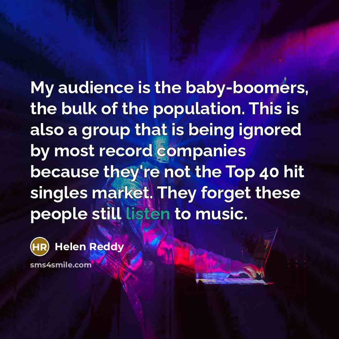 “My audience is the baby-boomers, the bulk of the population.…” quote by Helen Reddy